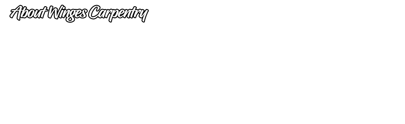 About Winges Carpentry Service | Overlay | Winges Carpentry About Winges Carpentry Service | Overrlay | Winges Carpentry